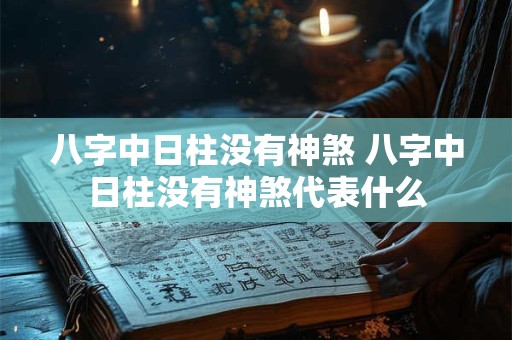 八字中日柱没有神煞 八字中日柱没有神煞代表什么