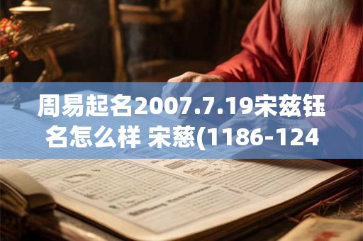 周易起名2007.7.19宋兹钰名怎么样 宋慈(1186-1249)
