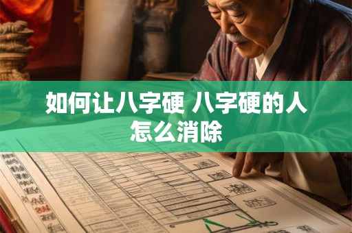 如何让八字硬 八字硬的人怎么消除
