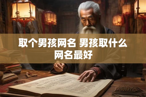 取个男孩网名 男孩取什么网名最好