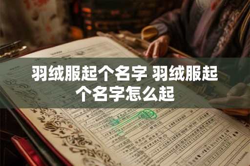羽绒服起个名字 羽绒服起个名字怎么起