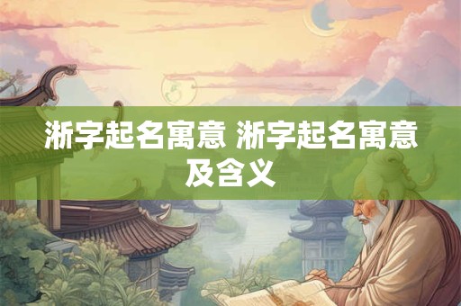 淅字起名寓意 淅字起名寓意及含义