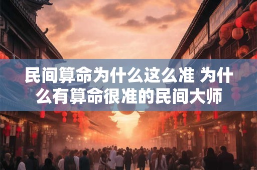 民间算命为什么这么准 为什么有算命很准的民间大师