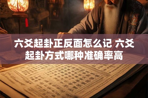 六爻起卦正反面怎么记 六爻起卦方式哪种准确率高