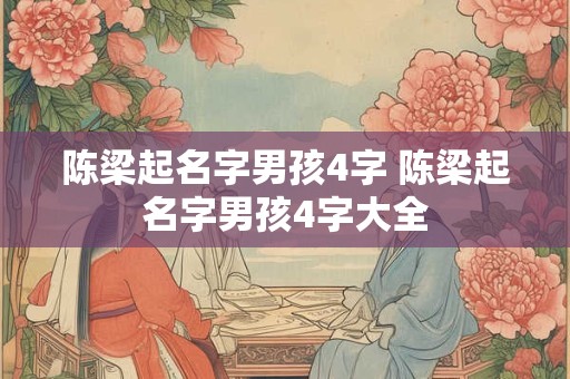 陈梁起名字男孩4字 陈梁起名字男孩4字大全