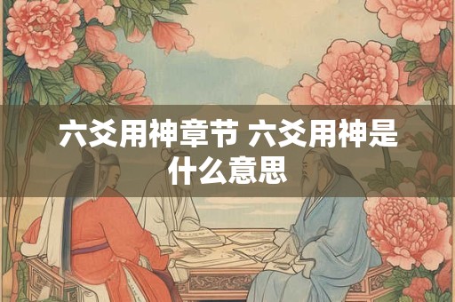 六爻用神章节 六爻用神是什么意思