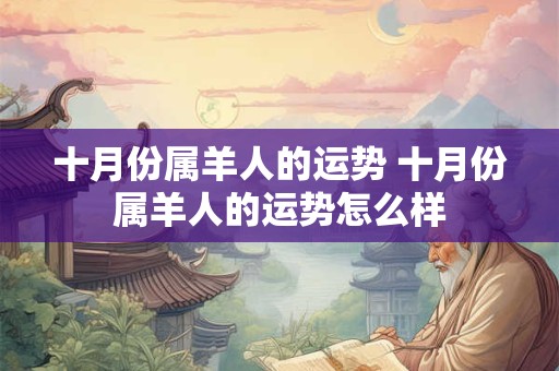 十月份属羊人的运势 十月份属羊人的运势怎么样