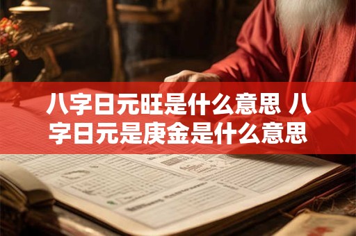 八字日元旺是什么意思 八字日元是庚金是什么意思