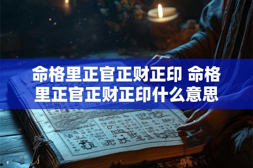 命格里正官正财正印 命格里正官正财正印什么意思