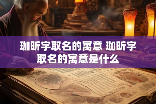 珈昕字取名的寓意 珈昕字取名的寓意是什么