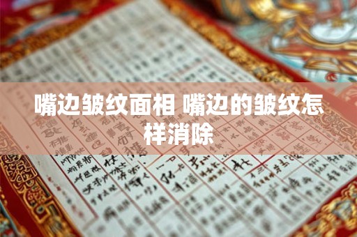 嘴边皱纹面相 嘴边的皱纹怎样消除
