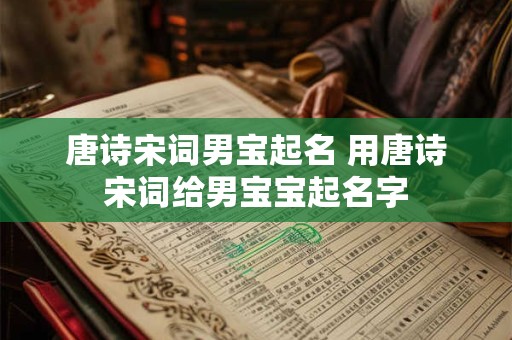 唐诗宋词男宝起名 用唐诗宋词给男宝宝起名字