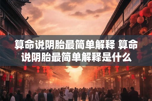 算命说阴胎最简单解释 算命说阴胎最简单解释是什么