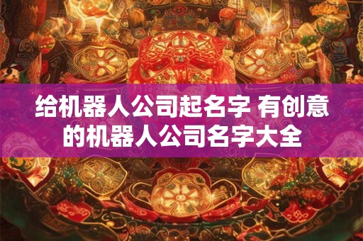 给机器人公司起名字 有创意的机器人公司名字大全