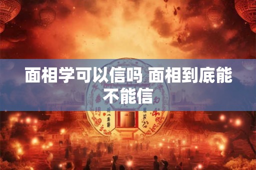 面相学可以信吗 面相到底能不能信
