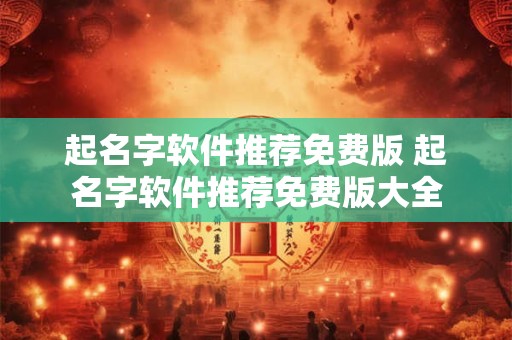 起名字软件推荐免费版 起名字软件推荐免费版大全