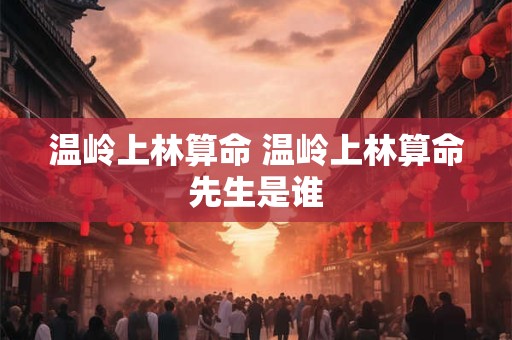 温岭上林算命 温岭上林算命先生是谁