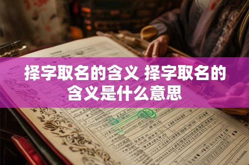 择字取名的含义 择字取名的含义是什么意思