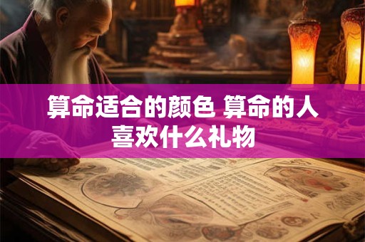 算命适合的颜色 算命的人喜欢什么礼物