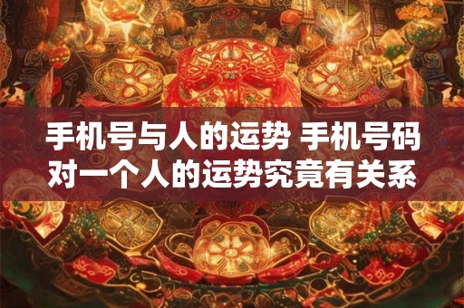 手机号与人的运势 手机号码对一个人的运势究竟有关系吗
