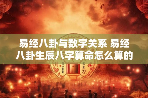 易经八卦与数字关系 易经八卦生辰八字算命怎么算的