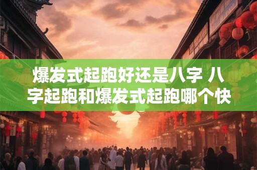爆发式起跑好还是八字 八字起跑和爆发式起跑哪个快