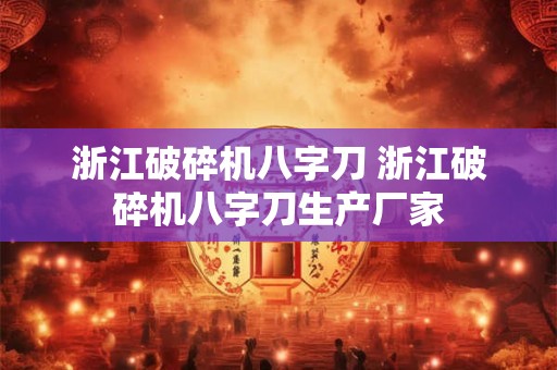 浙江破碎机八字刀 浙江破碎机八字刀生产厂家