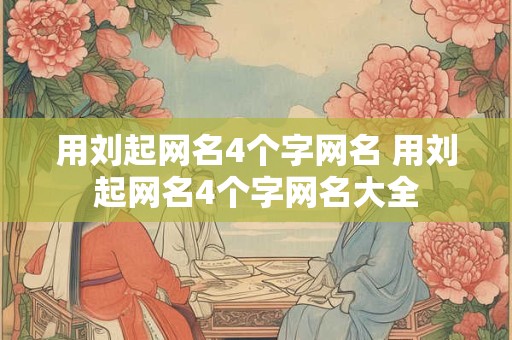 用刘起网名4个字网名 用刘起网名4个字网名大全