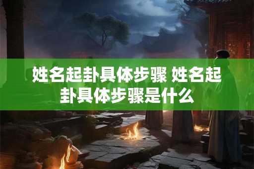 姓名起卦具体步骤 姓名起卦具体步骤是什么
