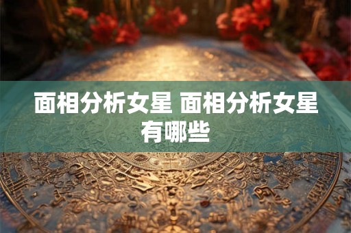 面相分析女星 面相分析女星有哪些