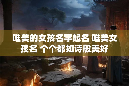 唯美的女孩名字起名 唯美女孩名 个个都如诗般美好