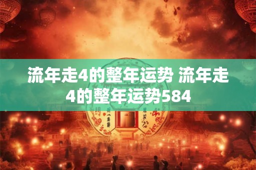 流年走4的整年运势 流年走4的整年运势584
