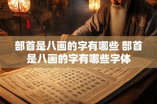 部首是八画的字有哪些 部首是八画的字有哪些字体