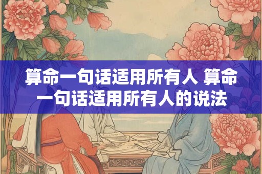 算命一句话适用所有人 算命一句话适用所有人的说法