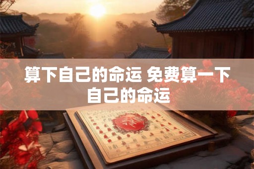算下自己的命运 免费算一下自己的命运