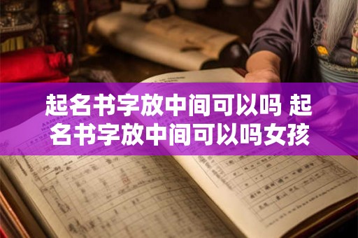 起名书字放中间可以吗 起名书字放中间可以吗女孩