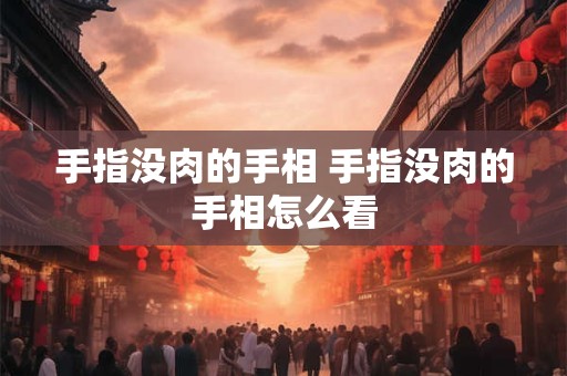 手指没肉的手相 手指没肉的手相怎么看