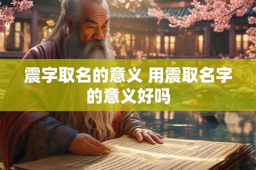 震字取名的意义 用震取名字的意义好吗