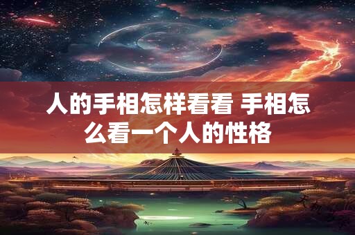 人的手相怎样看看 手相怎么看一个人的性格