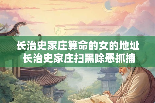 长治史家庄算命的女的地址 长治史家庄扫黑除恶抓捕名单