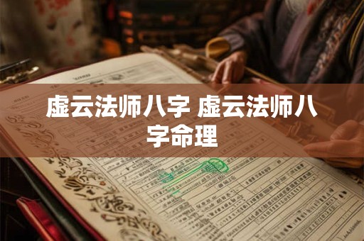 虚云法师八字 虚云法师八字命理