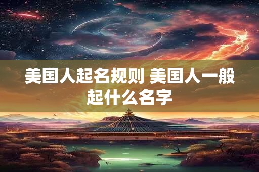 美国人起名规则 美国人一般起什么名字