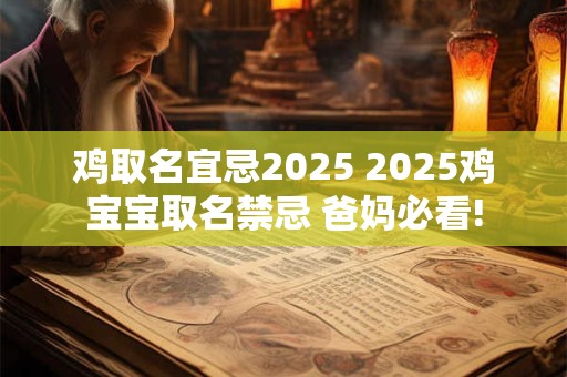 鸡取名宜忌2025 2025鸡宝宝取名禁忌 爸妈必看!