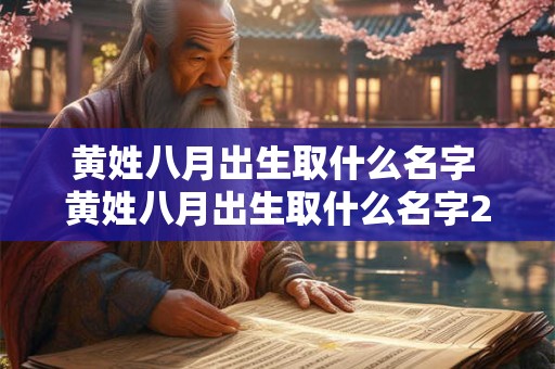 黄姓八月出生取什么名字 黄姓八月出生取什么名字2025女孩