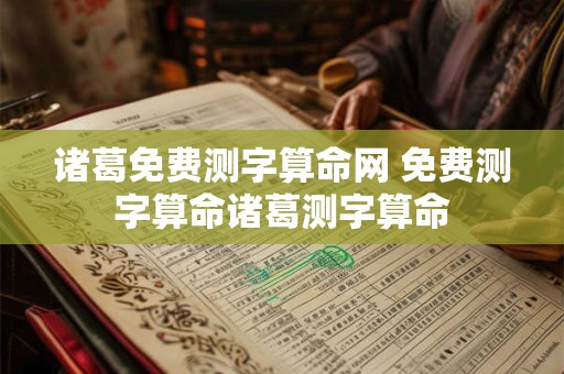 诸葛免费测字算命网 免费测字算命诸葛测字算命
