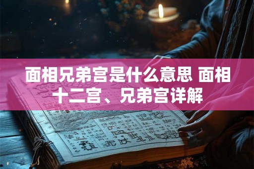 面相兄弟宫是什么意思 面相十二宫、兄弟宫详解
