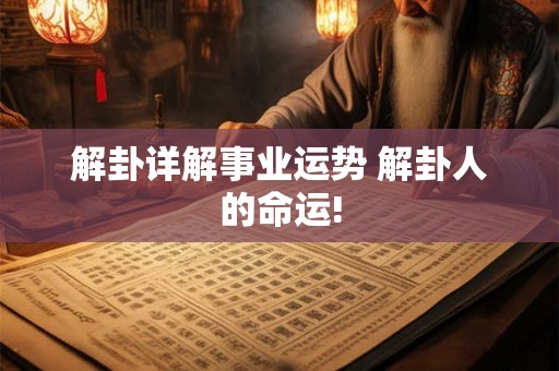 解卦详解事业运势 解卦人的命运!