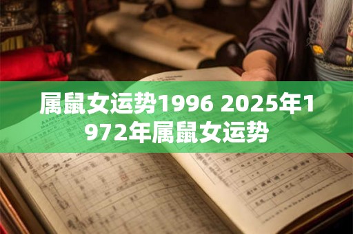 属鼠女运势1996 2025年1972年属鼠女运势