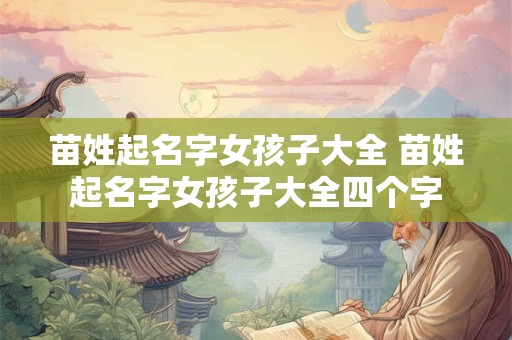 苗姓起名字女孩子大全 苗姓起名字女孩子大全四个字