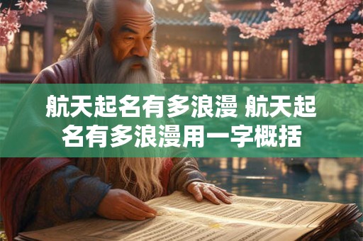 航天起名有多浪漫 航天起名有多浪漫用一字概括